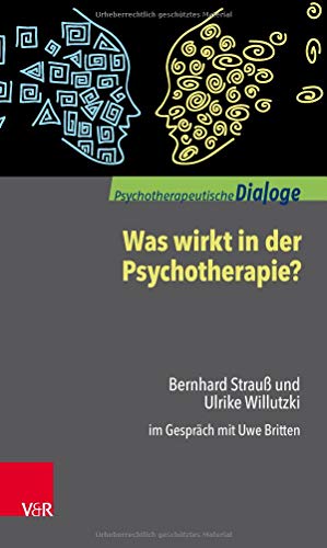 Was wirkt in der Psychotherapie?: Bernhard Strauß und Ulrike Willutzki im Gespräch mit Uwe Britten (Psychotherapeutische Dialoge) von Vandenhoeck + Ruprecht