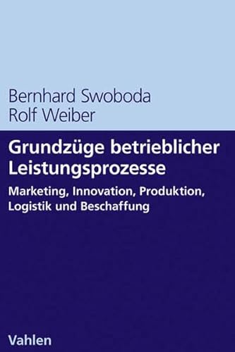Grundzüge betrieblicher Leistungsprozesse: Marketing, Innovation, Produktion, Logistik und Beschaffung