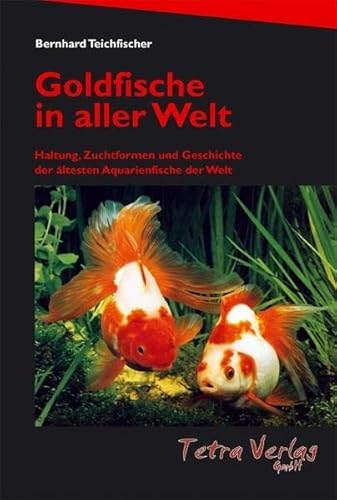 Goldfische in aller Welt: Haltung, Zuchtformen und Geschichte der ältesten Aquarienfische der Welt (Auflage 2020)