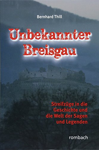 Unbekannter Breisgau: Streifzüge in die Geschichte und die Welt der Sagen und Legenden (Regionalia) von Rombach Verlag KG