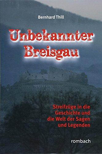 Unbekannter Breisgau: Streifzüge in die Geschichte und die Welt der Sagen und Legenden (Regionalia)