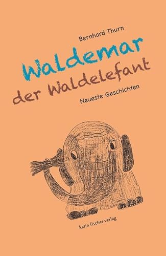 Neueste Geschichten von Waldemar dem Waldelefanten: Mit zahlreichen Zeichnungen des Autors von Fischer, Karin