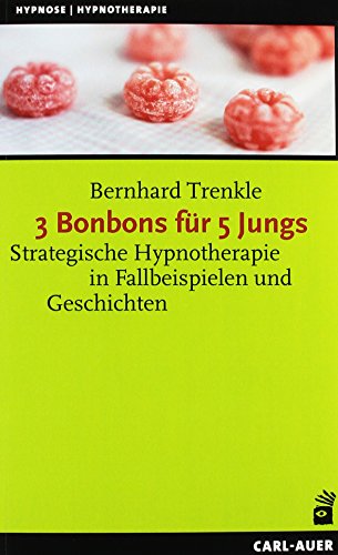 3 Bonbons für 5 Jungs: Strategische Hypnotherapie in Fallbeispielen und Geschichten (Hypnose und Hypnotherapie) von Auer-System-Verlag, Carl
