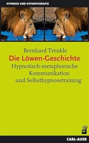 Die Löwen-Geschichte: Hypnotisch-metaphorische Kommunikation und Selbsthypnosetraining (Hypnose und Hypnotherapie)