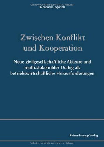 Zwischen Konflikt und Kooperation: Neue zivilgesellschaftliche Akteure und multi-stakeholder Dialog als betriebswirtschaftliche Herausforderungen Zwischen Konflikt und Kooperation: Neue zivilgesellschaftliche Akteure und multi-stakeholder Dialog als betriebswirtschaftliche Herausforderungen von Hampp, R