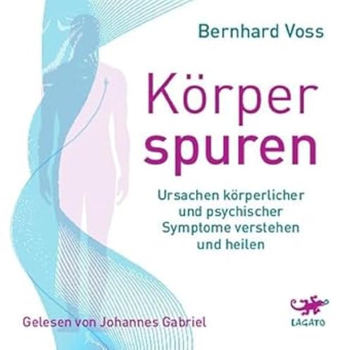 Körperspuren: Ursachen körperlicher und psychischer Symptome verstehen und heilen von Lagato Verlag