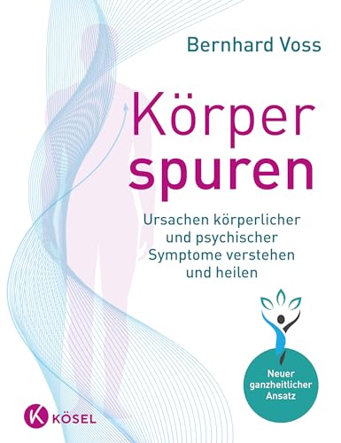 Körperspuren: Ursachen körperlicher und psychischer Symptome verstehen und heilen - Neuer ganzheitlicher Ansatz von Ksel-Verlag