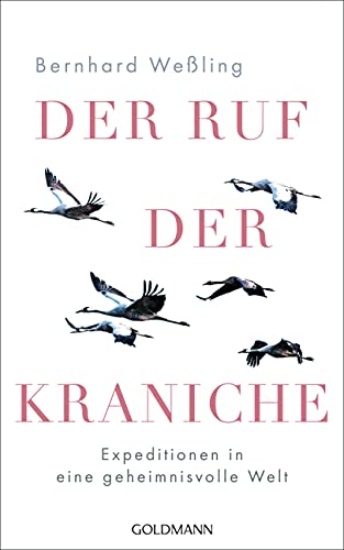 Der Ruf der Kraniche: Expeditionen in eine geheimnisvolle Welt