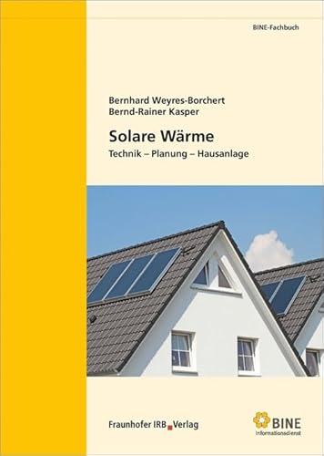Solare Wärme: Technik - Planung - Hausanlage. (BINE-Fachbuch) von Fraunhofer IRB Verlag