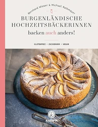 Burgenländische Hochzeitsbäckerinnen backen auch anders: Glutenfrei - zuckerarm - vegan von Kneipp Verlag