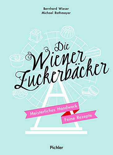 Die Wiener Zuckerbäcker: Meisterliches Handwerk - Feine Rezepte von Pichler