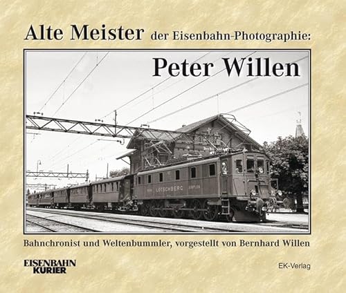 Alte Meister der Eisenbahn-Photographie: Peter Willen: Bahnchronist und Weltenbummler - vorgestellt von Bernhard Willen Alte Meister der Eisenbahn-Photographie: Peter Willen: Bahnchronist und Weltenbummler - vorgestellt von Bernhard Willen