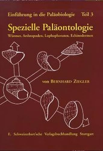 Einführung in die Paläobiologie, Tl.3, Spezielle Paläontologie, Würmer, Arthropoden, Lophophoraten, Echinodermen von Schweizerbart Sche Vlgsb.