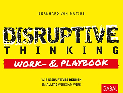 Disruptive Thinking Work- und Playbook: Wie disruptives Denken im Alltag wirksam wird (Dein Business) von GABAL Verlag GmbH