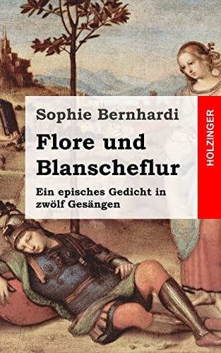 Flore und Blanscheflur: Ein episches Gedicht in zwölf Gesängen