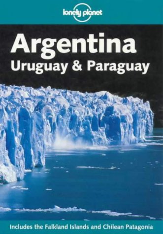 Argentina, Uruguay and Paraguay (Lonely Planet Travel Guides)