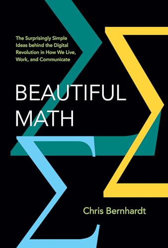 Beautiful Math: The Surprisingly Simple Ideas behind the Digital Revolution in How We Live, Work, and Communicate von The MIT Press