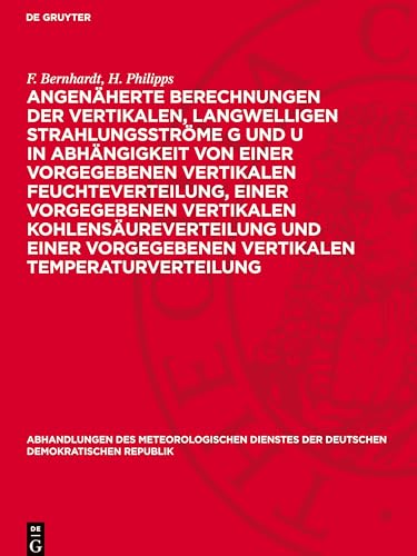 Angenäherte Berechnungen der vertikalen, langwelligen Strahlungsströme G und U in Abhängigkeit von einer vorgegebenen vertikalen Feuchteverteilung, ... Der Deutschen Demokratischen Republik) von De Gruyter