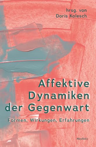 Affektive Dynamiken der Gegenwart: Formen, Wirkungen, Erfahrungen von Neofelis Verlag GmbH