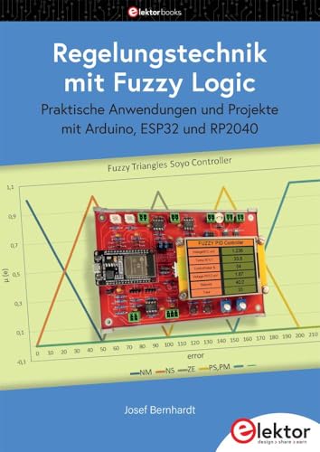 Regelungstechnik mit Fuzzy Logic: Praktische Anwendungen und Projekte mit Arduino, ESP32 und RP2040 von Elektor