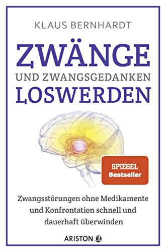 Zwänge und Zwangsgedanken loswerden: Zwangsstörungen ohne Medikamente und Konfrontation schnell und dauerhaft überwinden von ARISTON