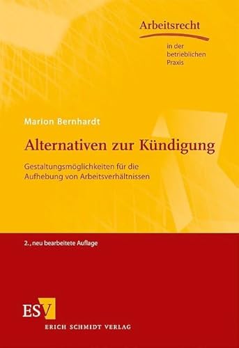 Alternativen zur Kündigung: Gestaltungsmöglichkeiten für die Aufhebung von Arbeitsverhältnissen (Arbeitsrecht in der betrieblichen Praxis) von Erich Schmidt Verlag