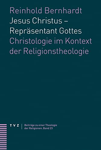 Jesus Christus – Repräsentant Gottes: Christologie im Kontext der Religionstheologie (Beiträge zu einer Theologie der Religionen) von Theologischer Verlag Ag