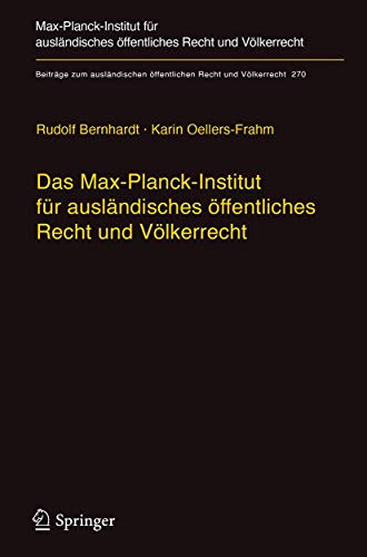 Das Max-Planck-Institut für ausländisches öffentliches Recht und Völkerrecht: Geschichte und Entwicklung von 1949 bis 2013 (Beiträge zum ausländischen ... Recht und Völkerrecht, 270, Band 270)