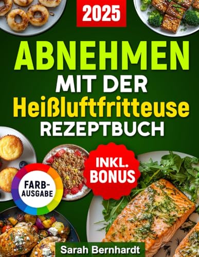 Abnehmen mit der Heißluftfritteuse Rezeptbuch: Gewicht verlieren ohne auf Geschmack zu verzichten mit leckeren, einfachen und gesunden Rezepten für alle Airfryer Modelle inkl. Nährwertangaben & Bonus von Independently published