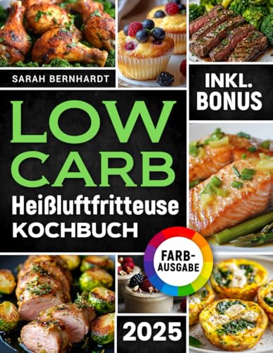Das Low Carb Heißluftfritteuse Kochbuch: Köstliche Low Carb Rezepte für Ihren Airfryer – Schnell, einfach und effektiv abnehmen ohne auf Geschmack zu verzichten | inkl. Challenge & Nährwertangaben von Independently published