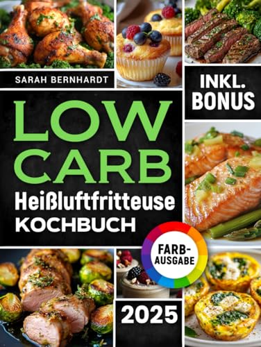 Das Low Carb Heißluftfritteuse Kochbuch: Köstliche Low Carb Rezepte für Ihren Airfryer – Schnell, einfach und effektiv abnehmen ohne auf Geschmack zu verzichten | inkl. Challenge & Nährwertangaben von Independently published