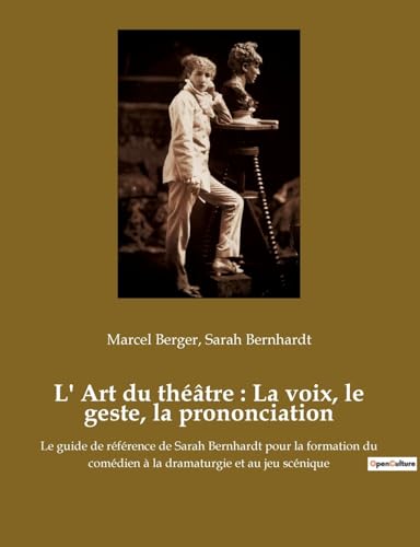 L' Art du théâtre : La voix, le geste, la prononciation: Le guide de référence de Sarah Bernhardt pour la formation du comédien à la dramaturgie et au jeu scénique L' Art du théâtre : La voix, le geste, la prononciation: Le guide de référence de Sarah Bernhardt pour la formation du comédien à la dramaturgie et au jeu scénique von SHS Éditions