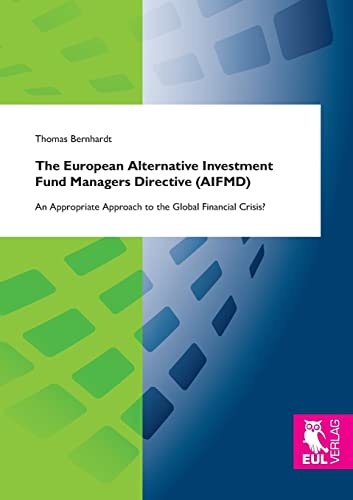 The European Alternative Investment Fund Managers Directive (AIFMD): An Appropriate Approach to the Global Financial Crisis? von Josef Eul Verlag GmbH