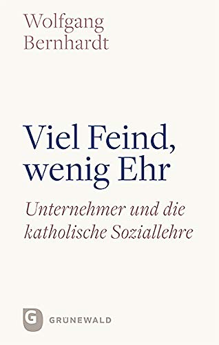 Viel Feind, wenig Ehr: Unternehmer und die katholische Soziallehre Viel Feind, wenig Ehr: Unternehmer und die katholische Soziallehre von Matthias-Grnewald-Verlag