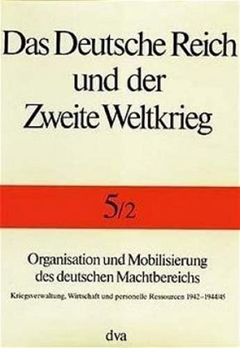 Das Deutsche Reich und der Zweite Weltkrieg, 10 Bde., Bd.5/2, Organisation und Mobilisierung des deutschen Machtbereichs: Kriegsverwaltung, Wirtschaft und personelle Ressourcen 1942-1945 von DVA Dt.Verlags-Anstalt