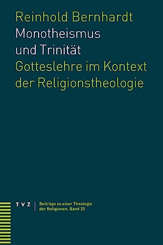 Monotheismus und Trinität: Gotteslehre im Kontext der Religionstheologie (Beiträge zu einer Theologie der Religionen)