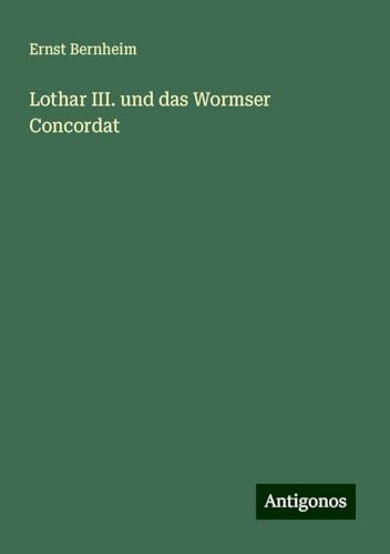 Lothar III. und das Wormser Concordat von Antigonos Verlag
