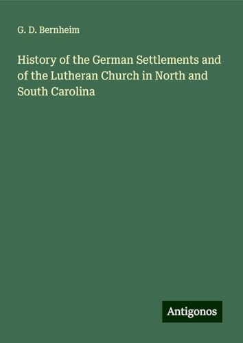 History of the German Settlements and of the Lutheran Church in North and South Carolina von Antigonos Verlag