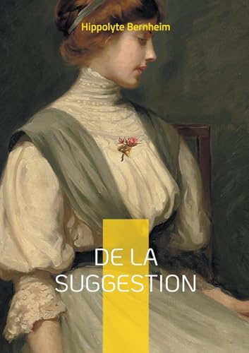 De la suggestion: Une exploration pionnière du pouvoir de la suggestion dans la psyché humaine et son application thérapeutique von BoD – Books on Demand – Frankreich