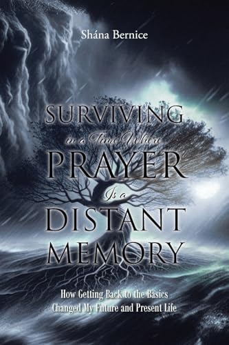 Surviving in a Time Where Prayer Is a Distant Memory: How Getting Back to the Basics Changed My Future and Present Life von Christian Faith Publishing, Inc
