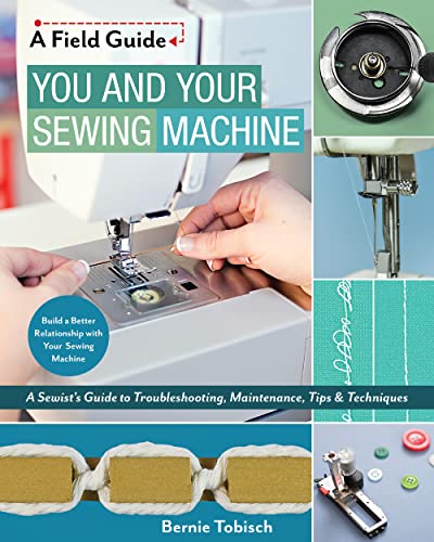 You and Your Sewing Machine: A Sewist's Guide to Troubleshooting, Maintenance, Tips & Techniques (A Field Guide) von C&T Publishing