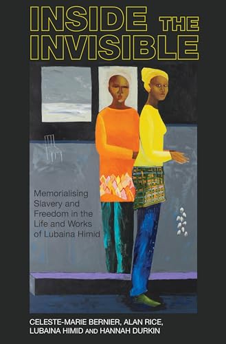 Inside the Invisible: Memorialising Slavery and Freedom in the Life and Works of Lubaina Himid (Liverpool Studies in International Slavery, 14, Band 14) von Liverpool University Press