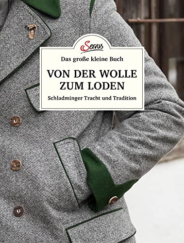 Das große kleine Buch: Von der Wolle zum Loden: Schladminger Tracht und Tradition Das große kleine Buch: Von der Wolle zum Loden: Schladminger Tracht und Tradition