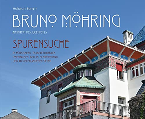 Bruno Möhring - Architekt des Jugendstils: Spurensuche in Königsberg, Traben-Trarbach, Oberhausen, Berlin, Schreiberhau und an vielen anderen Orten von Rhein-Mosel-Verlag