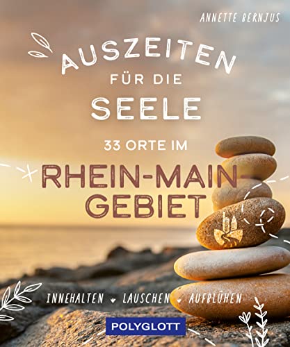 Auszeiten für die Seele im Rhein-Main-Gebiet: 33 Orte zum Innehalten, Lauschen und Aufblühen von Gräfe und Unzer