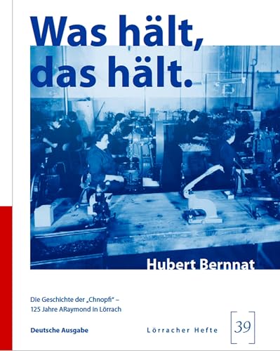 Was hält, das hält.: Die Geschichte der „Chnopfi“ – 125 Jahre ARaymond in Lörrach (Lörracher Hefte) von verlag regionalkultur
