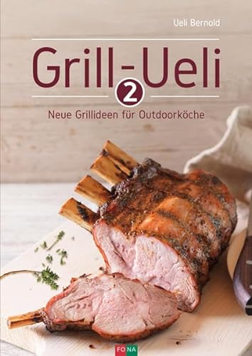Grill-Ueli 2: Neue Grillideen für Outdoorköche (Die Grill-Ueli-Reihe) von Fona Verlag AG