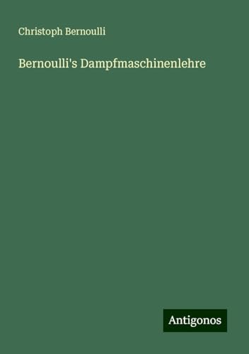 Bernoulli's Dampfmaschinenlehre von Antigonos Verlag