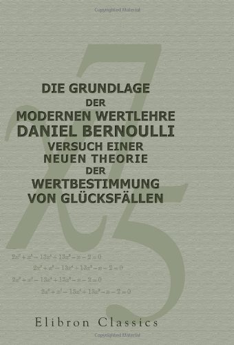 Die Grundlage der modernen Wertlehre: Daniel Bernoulli, Versuch einer neuen Theorie der Wertbestimmung von Glücksfällen von Adamant Media Corporation