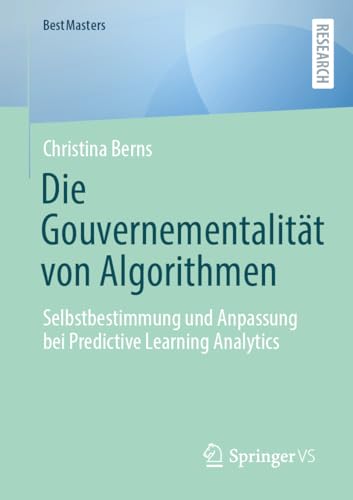 Die Gouvernementalität von Algorithmen: Selbstbestimmung und Anpassung bei Predictive Learning Analytics (BestMasters) von Springer VS